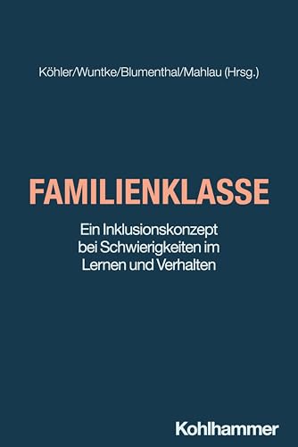 Familienklasse: Ein Inklusionskonzept bei Schwierigkeiten im Lernen und Verhalten Familienklasse: Ein Inklusionskonzept bei Schwierigkeiten im Lernen und Verhalten von W. Kohlhammer GmbH