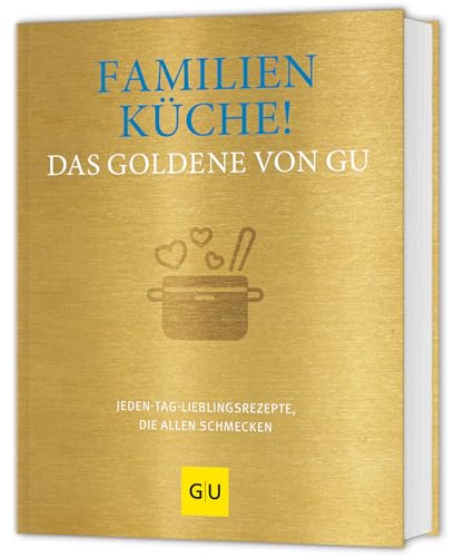 Familienküche! Das Goldene von GU: Jeden-Tag-Lieblingsrezepte, die allen schmecken Familienküche! Das Goldene von GU: Jeden-Tag-Lieblingsrezepte, die allen schmecken von GRÄFE UND UNZER Verlag GmbH