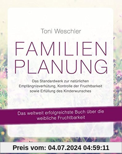 Familienplanung: Das Standardwerk zur natürlichen Empfängnisverhütung, Kontrolle der Fruchtbarkeit sowie Erfüllung des Kinderwunsches