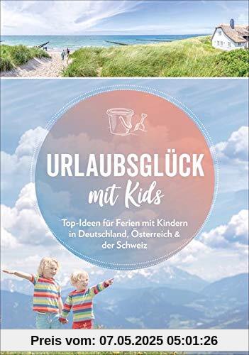 Familienreiseführer Deutschland, Österreich, Schweiz: Urlaubsglück mit Kids. Ausflugsziele, die Eltern und Kindern gefallen. Top-Ideen für Ferien mit ... in Deutschland, Österreich & der Schweiz