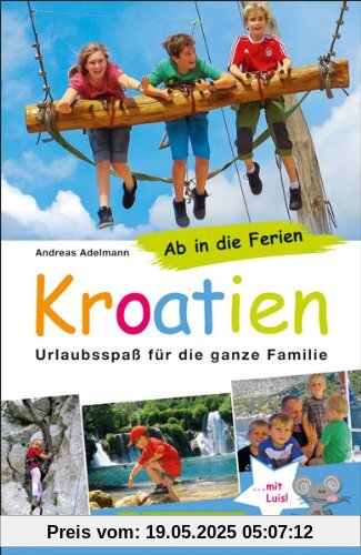 Familienreiseführer Kroatien: Urlaubsspaß für die ganze Familie - Die schönsten Ideen für den Urlaub mit Kindern in Kroatien: familienfreundliche Strände, Ausflugstipps. Ab in die Ferien nach Kroatien