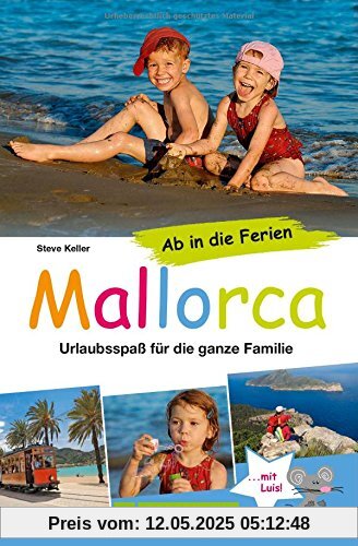 Familienreiseführer Mallorca: Urlaubsspaß für die ganze Familie - Mit Urlaubsideen für Ausflüge mit Kindern auf Mallorca, familienfreundliche Strände u.v.m. Ab in die Ferien nach Mallorca! Familienreiseführer Mallorca: Urlaubsspaß für die ganze Familie - Mit Urlaubsideen für Ausflüge mit Kindern auf Mallorca, familienfreundliche Strände u.v.m. Ab in die Ferien nach Mallorca!