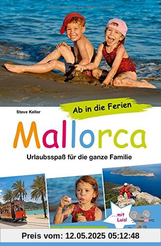 Familienreiseführer Mallorca: Urlaubsspaß für die ganze Familie -  Mit Urlaubsideen für Ausflüge mit Kindern auf Mallorca, familienfreundliche Strände u.v.m.  Ab in die Ferien nach Mallorca!