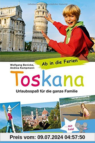 Familienreiseführer Toskana: Urlaubsspaß für die ganze Familie. Die besten Tipps für den Familienurlaub mit Kindern: Strandurlaub, Freizeitattraktionen, Ausflüge - ab in die Ferien Toskana