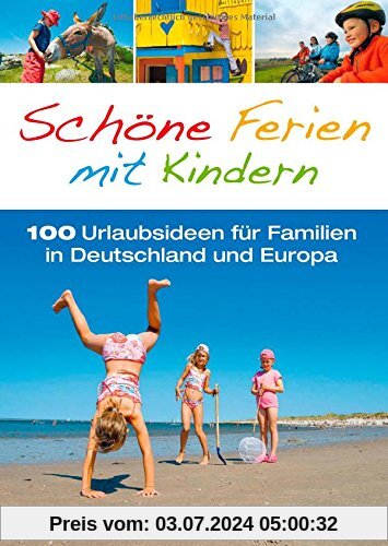 Familienreiseführer: Schöne Ferien mit Kindern. 100 Urlaubsideen für Familien in Deutschland und Europa in einem Reiseführer für den perfekten Familienurlaub; inkl. Niederlande und Italien
