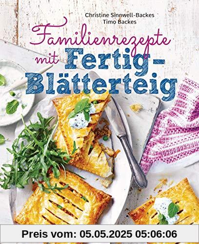 Familienrezepte mit Fertig-Blätterteig: schnell, gesund und lecker. Das Kochbuch mit Rezepten für Große und Kleine. Gut kochen für die ganze Familie