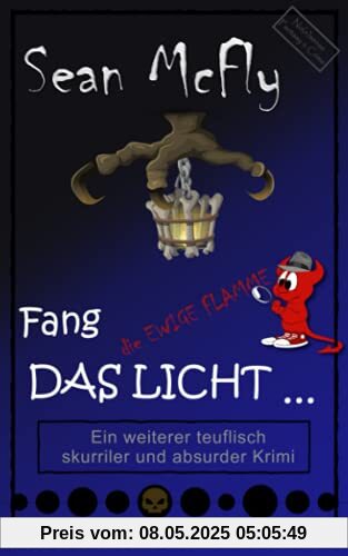 Fang das Licht ...: Ein weiterer teuflisch skurriler Krimi (Die teuflisch skurrile Krimiserie, Band 2)