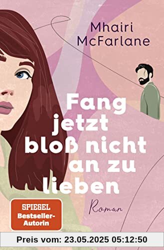 Fang jetzt bloß nicht an zu lieben: Roman | »Jeder neue Mhairi-Roman beflügelt mein Herz. Ich liebe, liebe, liebe sie.« Marian Keyes