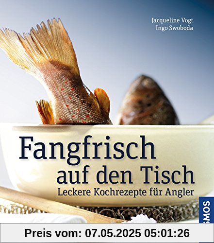 Fangfrisch auf den Tisch: Leckere Kochrezepte für Angler Fangfrisch auf den Tisch: Leckere Kochrezepte für Angler