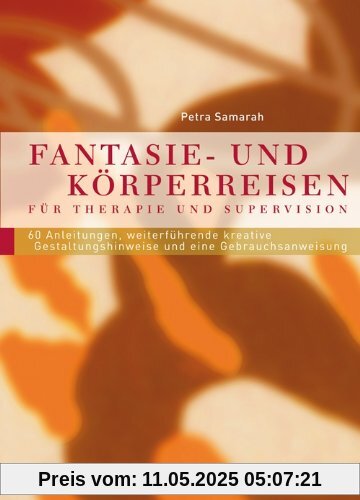 Fantasie- und Körperreisen: Für Therapie und Supervision. 60 Anleitungen, weiterführende kreative Gestaltungshinweise und eine Gebrauchsanweisung