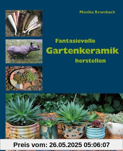 Fantasievolle Gartenkeramik herstellen: Techniken, Projekte, Ideen, Ambiente. Fantasievolle Gartenkeramik herstellen: Techniken, Projekte, Ideen, Ambiente.