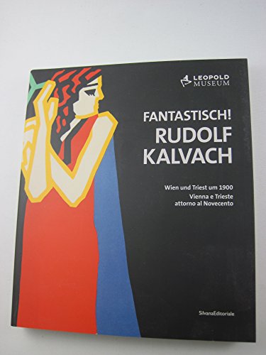 Fantastich! Rudolf Kalvach. Vienna e Trieste attorno al Novecento. Catalogo della mostra (Vienna, 7 giugno-17 settembre 2012). Ediz. italiana e tedesca (Cataloghi di mostre) von SILVANA