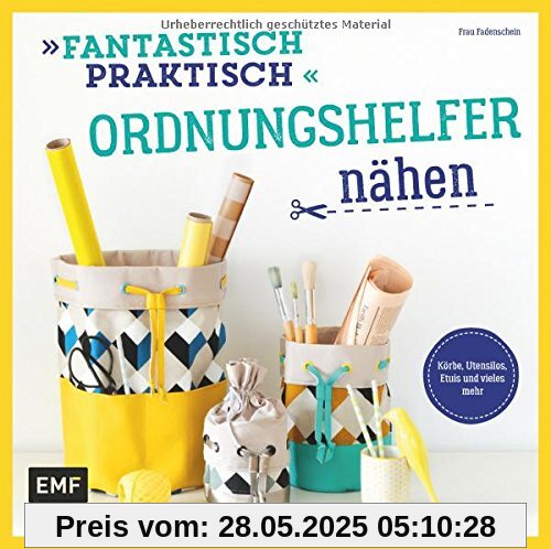 Fantastisch Praktisch - Ordnungshelfer nähen: Körbe, Utensilos, Etuis und vieles mehr