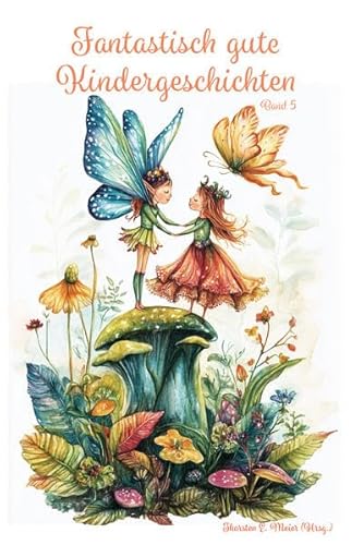 Fantastisch gute Kindergeschichten ... Band 5: Magische Abenteuer mit Humor und Nervenkitzel - Ein Buch geht um die Welt Fantastisch gute Kindergeschichten ... Band 5: Magische Abenteuer mit Humor und Nervenkitzel - Ein Buch geht um die Welt von CAT creativ + Papierfresserchens MTM-Verlag