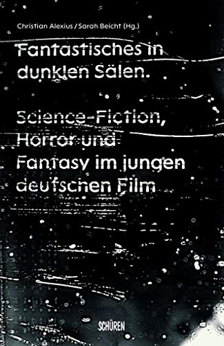 Fantastisches in dunklen Sälen: Science-Fiction, Horror und Fantasy im jungen deutschen Film Fantastisches in dunklen Sälen: Science-Fiction, Horror und Fantasy im jungen deutschen Film