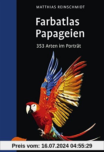 Farbatlas Papageien: 353 Arten im Porträt