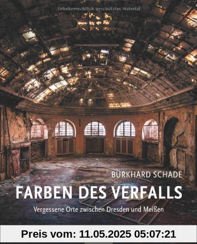 Farben des Verfalls: Vergessene Orte zwischen Dresden und Meißen Farben des Verfalls: Vergessene Orte zwischen Dresden und Meißen