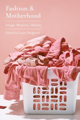 Fashion and Motherhood: Image, Material, Identity Fashion and Motherhood: Image, Material, Identity
