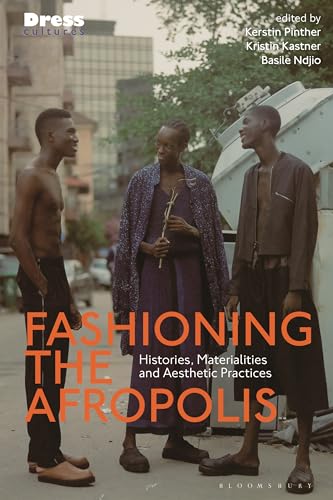 Fashioning the Afropolis: Histories, Materialities and Aesthetic Practices (Dress Cultures)