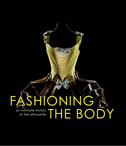 Fashioning the Body: An Intimate History of the Silhouette (Bard Graduate Center for Studies in the Decorative Arts(YUP)) von Yale University Press