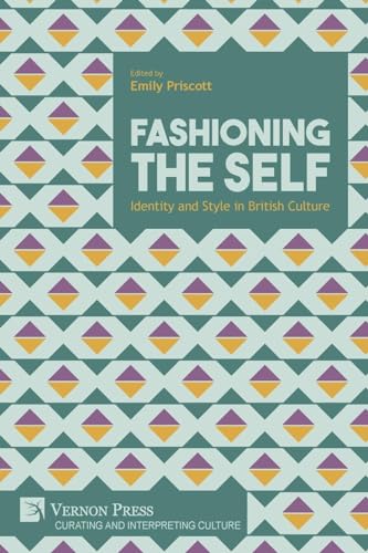 Fashioning the Self: Identity and Style in British Culture (Curating and Interpreting Culture) von Vernon Press