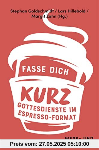 Fasse dich kurz - Gottesdienste im Espresso-Format: Werk- und Beispielbuch