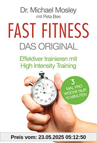 Fast Fitness - Das Original: Effektiver trainieren mit High Intensity Training - 3 Mal pro Woche nur 10 Minuten