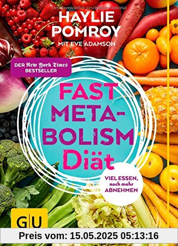 Fast Metabolism Diät: Viel essen, noch mehr abnehmen (GU Einzeltitel Gesunde Ernährung)