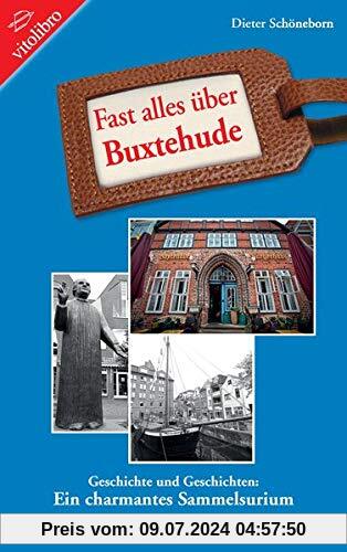 Fast alles über Buxtehude: Geschichte und Geschichten: Ein charmantes Sammelsurium