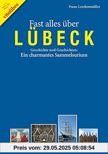 Fast alles über Lübeck: Geschichte und Geschichten: Ein charmantes Sammelsurium