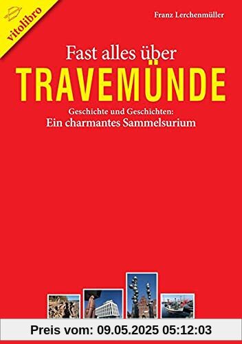 Fast alles über Travemünde: Geschichte und Geschichten: Ein charmantes Sammelsurium Fast alles über Travemünde: Geschichte und Geschichten: Ein charmantes Sammelsurium