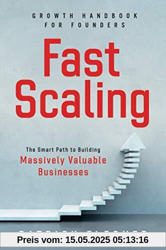 FastScaling: The Smart Path to Building Massively Valuable Businesses FastScaling: The Smart Path to Building Massively Valuable Businesses