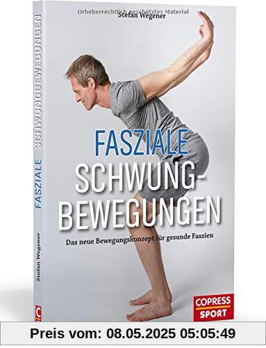 Fasziale Schwungbewegungen: Das neue Bewegungskonzept für gesunde Faszien. Faszien selbst behandeln ohne Rolle