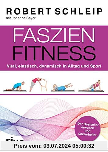 Faszien-Fitness – erweiterte und überarbeitete Ausgabe: Vital, elastisch, dynamisch in Alltag und Sport
