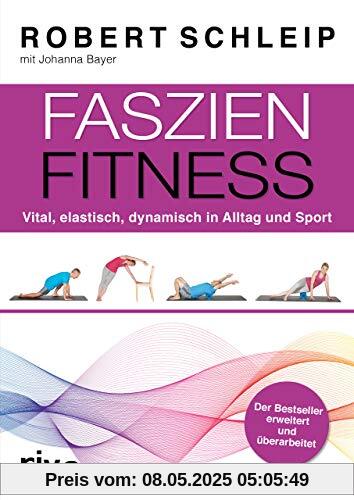 Faszien-Fitness – erweiterte und überarbeitete Ausgabe: Vital, elastisch, dynamisch in Alltag und Sport