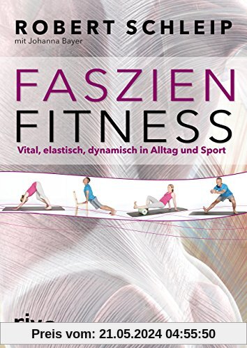 Faszien-Fitness: Vital, elastisch, dynamisch in Alltag und Sport