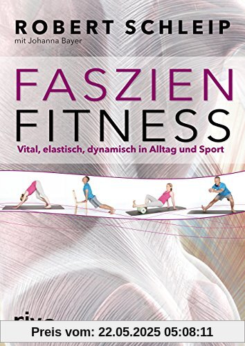 Faszien-Fitness: Vital, elastisch, dynamisch in Alltag und Sport