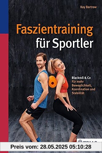 Faszientraining für Sportler: Blackroll & Co: Für mehr Beweglichkeit, Koordination und Stabilität