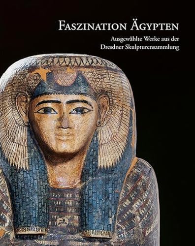 Faszination Ägypten: Ausgewählte Werke aus der Dresdner Skulpturensammlung Faszination Ägypten: Ausgewählte Werke aus der Dresdner Skulpturensammlung