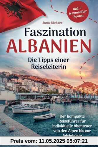 Faszination Albanien: Die Tipps einer Reiseleiterin | Der kompakte Reiseführer für individuelle Abenteuer von den Alpen bis zur Adriaküste inkl. 7 traumhafter Routen