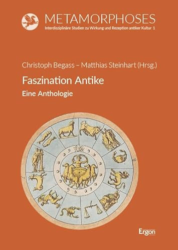 Faszination Antike: Eine Anthologie (Metamorphoses. Interdisziplinäre Studien zu Wirkung und Rezeption antiker Kultur) von Ergon