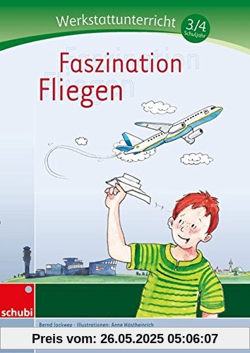 Faszination Fliegen: Werkstatt 3./4. Klasse (Werkstätten 3./4. Schuljahr)