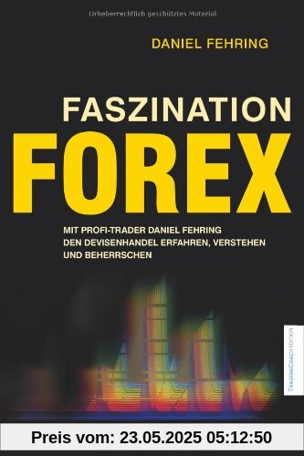 Faszination Forex: Mit Profi-Trader Daniel Fehring den Devisenhandel erfahren, verstehen und beherrschen Faszination Forex: Mit Profi-Trader Daniel Fehring den Devisenhandel erfahren, verstehen und beherrschen