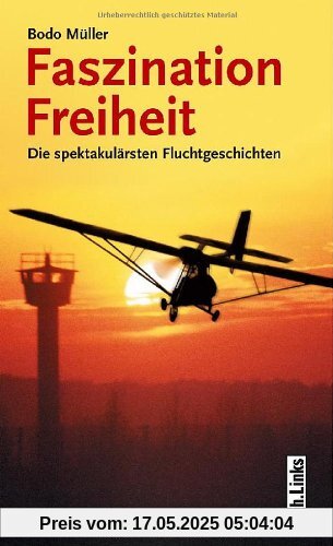 Faszination Freiheit: Die spektakulärsten Fluchtgeschichten Faszination Freiheit: Die spektakulärsten Fluchtgeschichten