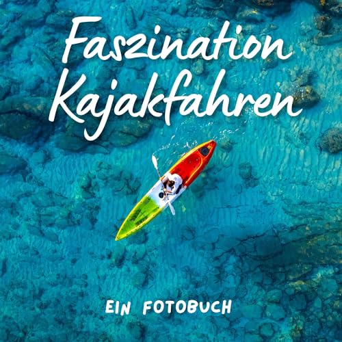 Faszination Kajakfahren: Ein Fotobuch. Das perfekte Geschenk von 27 Amigos