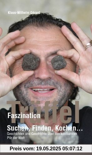 Faszination Trüffel Suchen, Finden, Kochen....Geschichten und Geschichte über den teuersten Pilz der Welt Faszination Trüffel Suchen, Finden, Kochen....Geschichten und Geschichte über den teuersten Pilz der Welt