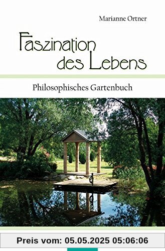 Faszination des Lebens: Philosophisches Gartenbuch