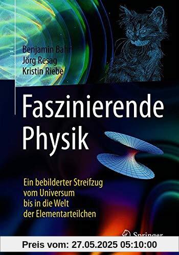 Faszinierende Physik: Ein bebilderter Streifzug vom Universum bis in die Welt der Elementarteilchen Faszinierende Physik: Ein bebilderter Streifzug vom Universum bis in die Welt der Elementarteilchen