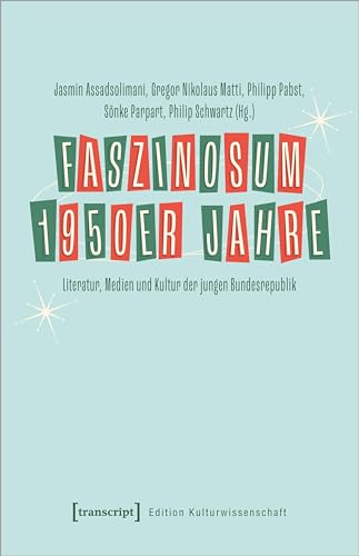 Faszinosum 1950er Jahre: Literatur, Medien und Kultur der jungen Bundesrepublik (Edition Kulturwissenschaft) von transcript