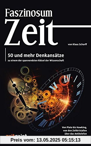 Faszinosum Zeit: 50 und mehr Denkansätze zu einem der spannendsten Rätsel der Wissenschaft